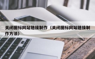 温岭关闭图标网站链接制作（关闭图标网站链接制作方法）