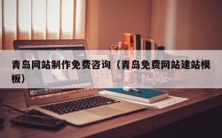 温岭青岛网站制作免费咨询（青岛免费网站建站模板）